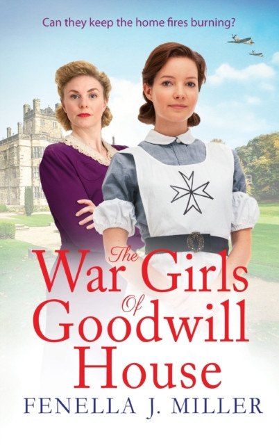 The War Girls of Goodwill House: The start of a gripping historical saga series by Fenella J. Miller