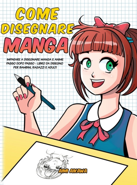 Come Disegnare Manga: Imparare A Disegnare Manga E Anime Passo Dopo Passo - Libro Da Disegno Per Bambini, Ragazzi E Adulti -