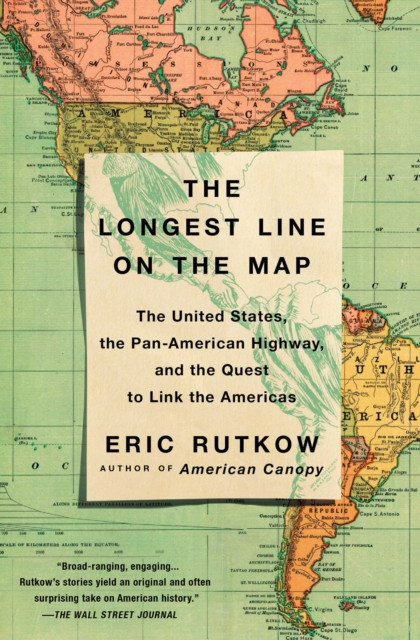 Longest Line on the Map: The United States, the Pan-American Highway, and the Quest to Link the Americas