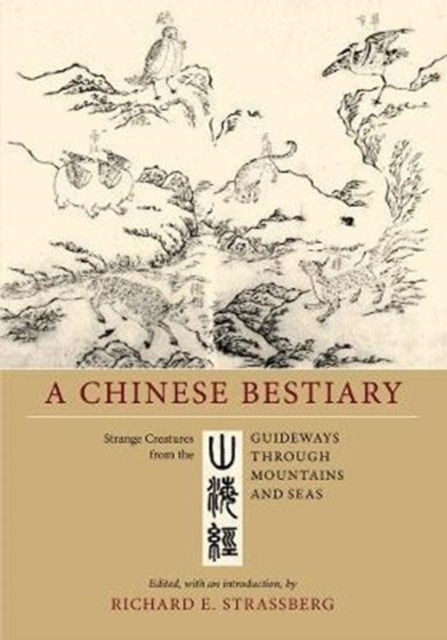 A Chinese Bestiary: Strange Creatures from the "Guideways through Mountains and Seas"