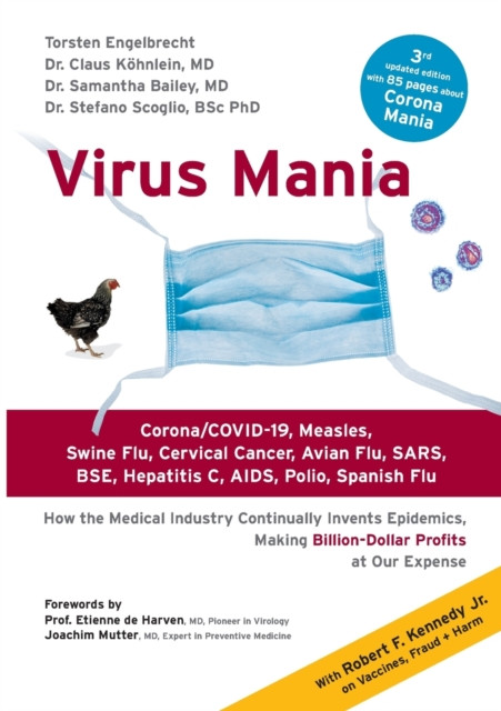 Virus Mania: Corona/Covid-19, Measles, Swine Flu, Cervical Cancer, Avian Flu, Sars, Bse, Hepatitis C, Aids, Polio, Spanish Flu. How The Medical Industry Continually Invents Epidemics, Making Billion-Dollar Profits At Our Expense