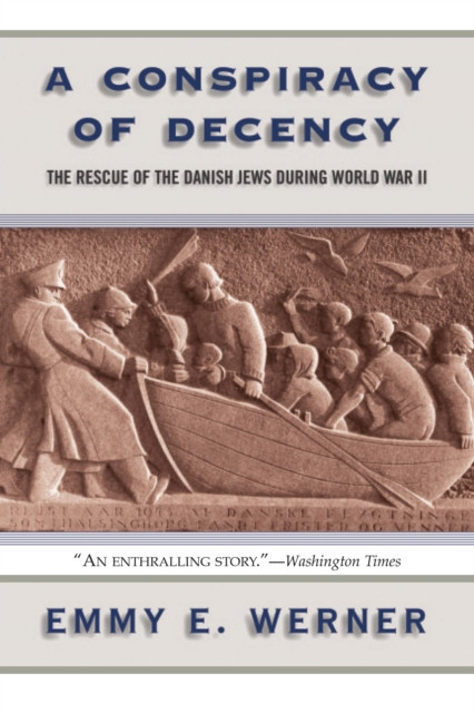 A Conspiracy Of Decency: The Rescue Of The Danish Jews During World War II