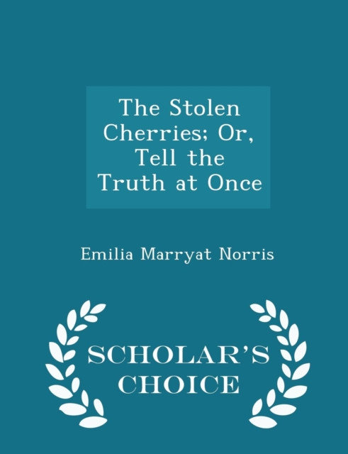 The Stolen Cherries; Or, Tell The Truth At Once - Scholar'S Choice Edition