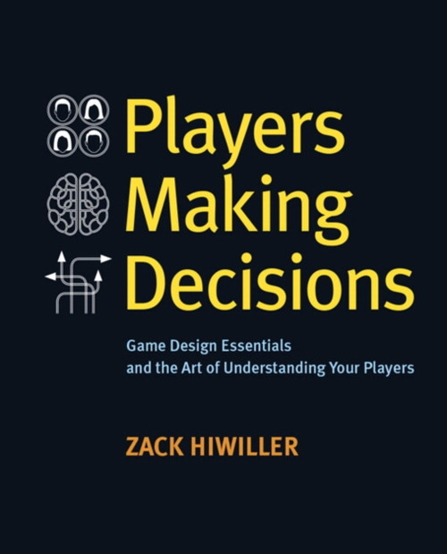 Players Making Decisions: Game Design Essentials And The Art Of Understanding Your Players