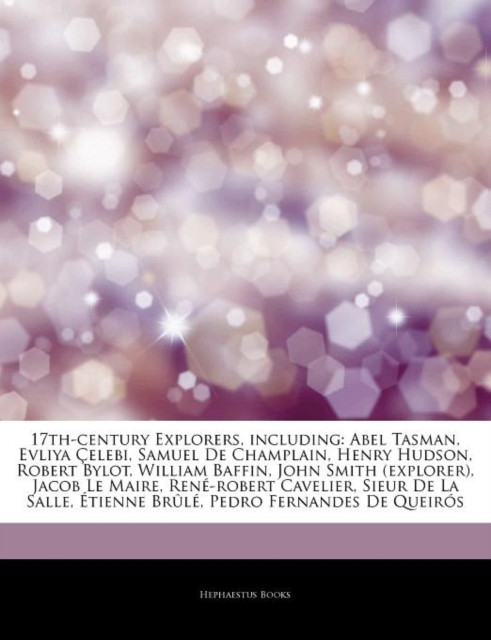 Articles on 17th-Century Explorers, Including: Abel Tasman, Evliya a Elebi, Samuel de Champlain, Henry Hudson, Robert Bylot, William Baffin, John Smith (Explorer), Jacob Le Maire, Rene-Robert Cavelier, Sieur de La Salle, a Tienne Brale