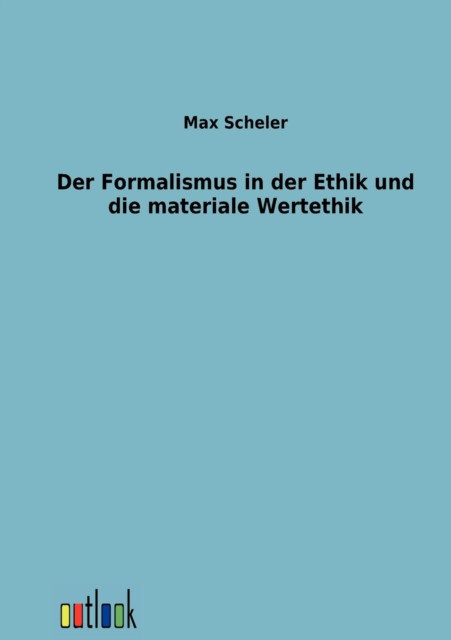 Der Formalismus In Der Ethik Und Die Materiale Wertethik