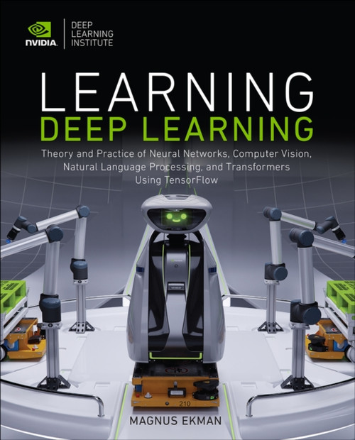 Learning Deep Learning: Theory and Practice of Neural Networks, Computer Vision, Natural Language Processing, and Transformers Using TensorFlow