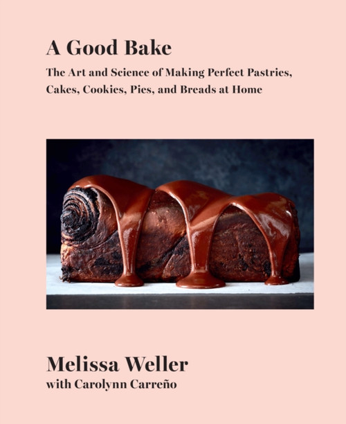 A Good Bake: The Art and Science of Making Perfect Pastries, Cakes, Cookies, Pies, and Breadsat Home: A Cookbook