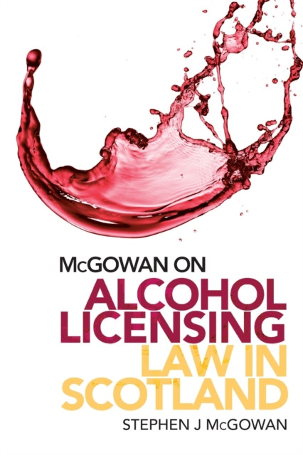 McGowan on Alcohol Licensing Law in Scotland: A Practical Guide