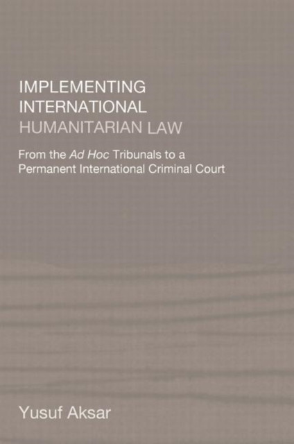 Implementing International Humanitarian Law: From The Ad Hoc Tribunals To A Permanent International Criminal Court - 9780714684703
