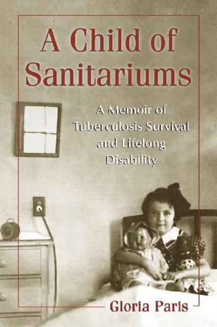 A Child of Sanitariums: A Memoir of Tuberculosis Survival and Lifelong Disability