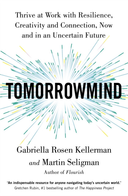 TomorrowMind: Thriving at Work with Resilience, Creativity, and Connection-Now and in an Uncertain Future