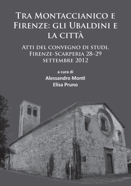 Tra Montaccianico e Firenze: gli Ubaldini e la citta: Atti del convegno di studi, Firenze-Scarperia 28–29 settembre 2012