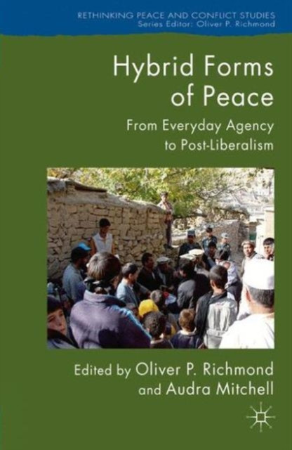 Hybrid Forms of Peace: From Everyday Agency to Post-Liberalism