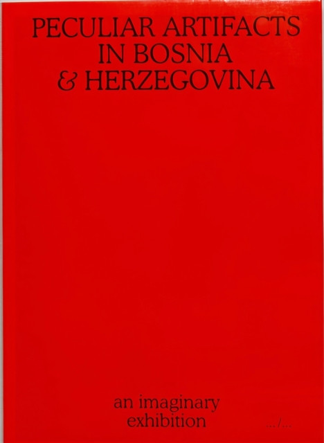 Peculiar Artifacts in Bosnia & Herzegovina – an imaginary exhibition