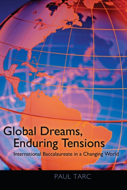Global Dreams, Enduring Tensions: International Baccalaureate in a Changing World