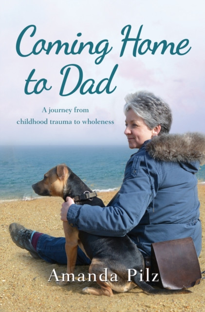 Coming Home to Dad: A Journey from Childhood Trauma to Wholeness