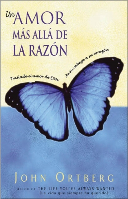 Un Amor Mas Alla de la Razon: Traslade El Amor de Dios de Su Mente a Su Corazon