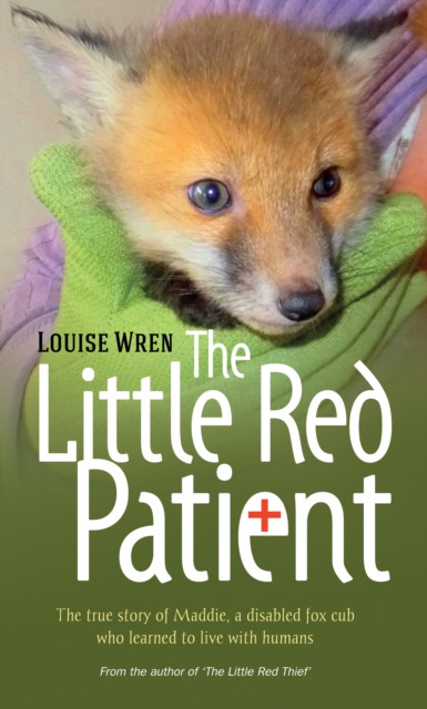 The Little Red Patient: The True Story of Maddie, a Disabled Fox Cub Who Learned to Live with Humans