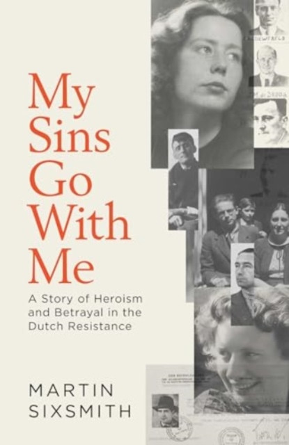 My Sins Go With Me: A Story of Heroism and Betrayal in the Dutch Resistance