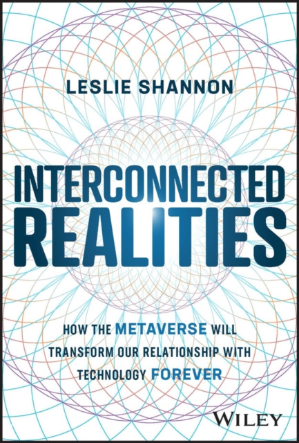 Interconnected Realities: How the Metaverse Will Transform Our Relationship with Technology Forever