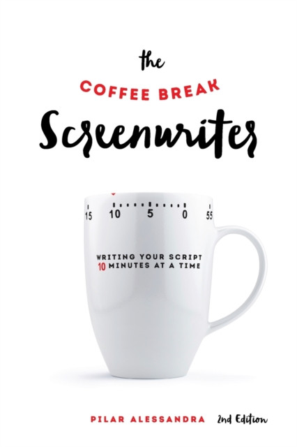 The Coffee Break Screenwriter: Writing Your Script Ten Minutes at a Time