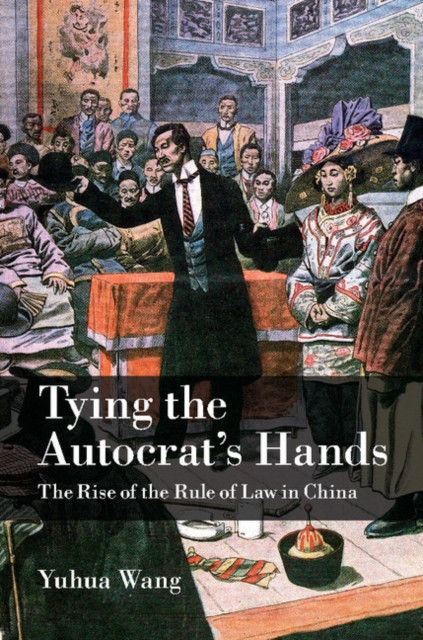 Tying the Autocrat's Hands: The Rise of The Rule of Law in China