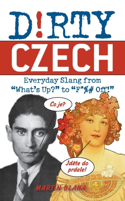 Dirty Czech: Everyday Slang from 'What's Up?' to 'F*%# Off'