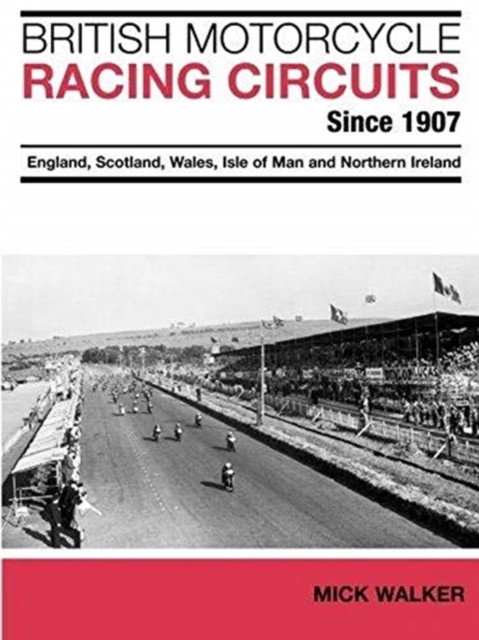 British Motorcycle Racing Circuits Since 1907.: England, Scotland, Wales, Isle of Man and Northern Ireland