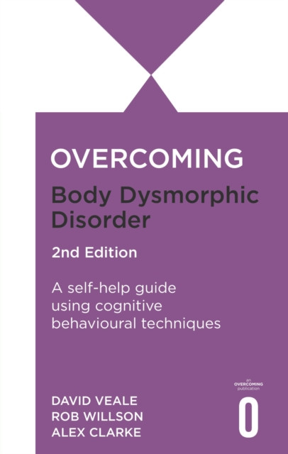 Overcoming Body Dysmorphic Disorder 2nd Edition: A self-help guide using cognitive behavioural techniques