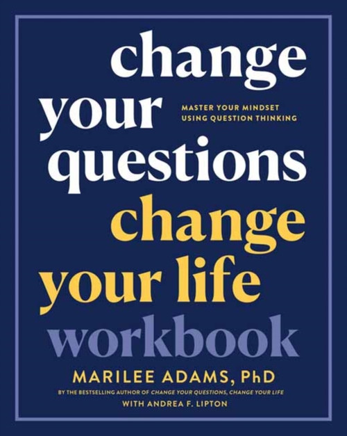 Change Your Questions, Change Your Life Workbook : Master Your Mindset Using Question Thinking