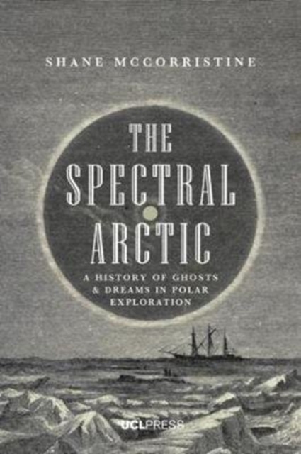 The Spectral Arctic : A History of Dreams and Ghosts in Polar Exploration