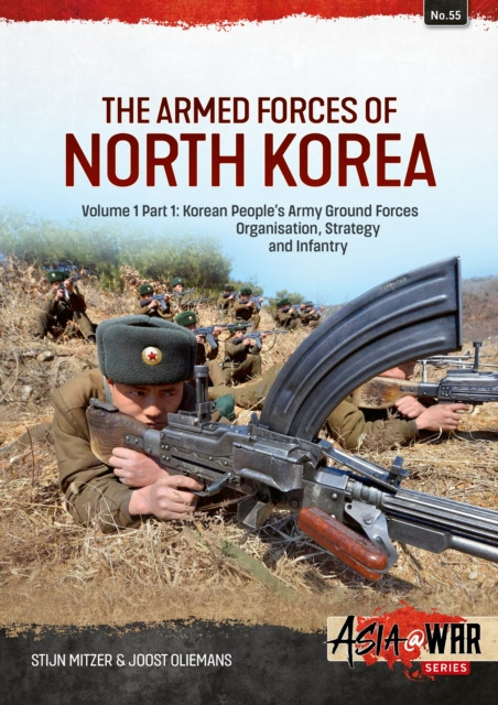 The Armed Forces of North Korea Volume 1 Part 1: Korean People's Army Ground Forces Organisation, Strategy and Infantry