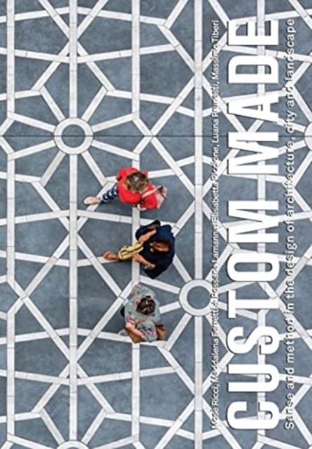 Custom Made: Sense and Method in the Design of Architecture, City and Landscape