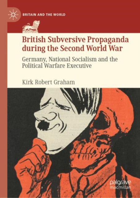 British Subversive Propaganda during the Second World War : Germany, National Socialism and the Political Warfare Executive