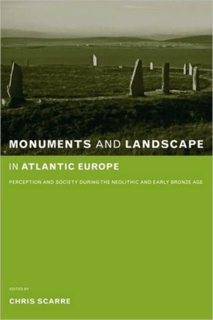 Monuments and Landscape in Atlantic Europe: Perception and Society During the Neolithic and Early Bronze Age