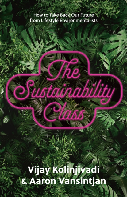 The Sustainability Class: How to Take Back Our Future from Lifestyle Environmentalists