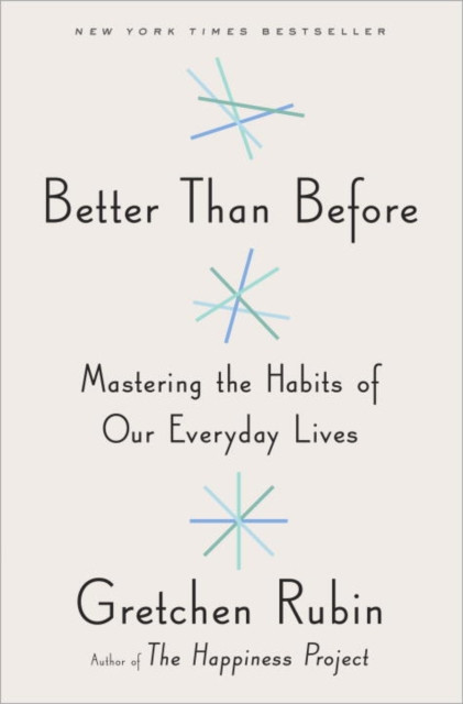 Better Than Before : Mastering the Habits of Our Everyday Lives