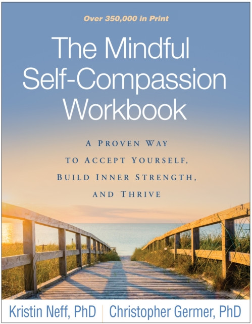The Mindful Self-Compassion Workbook: A Proven Way to Accept Yourself, Build Inner Strength, and Thrive