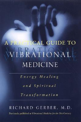 A Practical Guide To Vibrational Medicine by Richard Gerber (Author)
