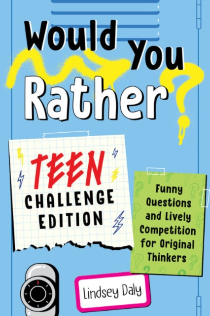 Would You Rather? Teen Challenge Edition : Funny Questions & Lively Competition for Original Thinkers