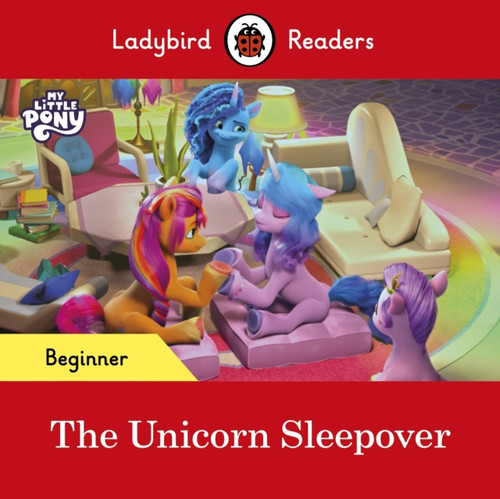 Ladybird Readers Beginner Level - My Little Pony - The Unicorn Sleepover (ELT Graded Reader)
