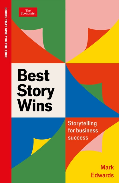 Best Story Wins: Storytelling for business success: An Economist Edge book