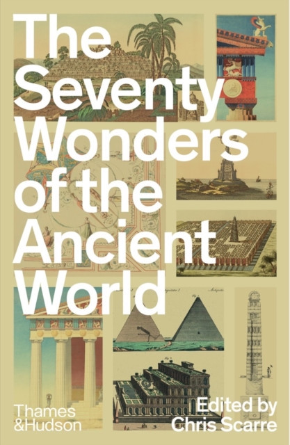 The Seventy Wonders of the Ancient World: The Great Monuments and How They Were Built