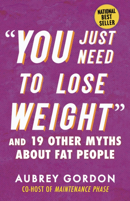 You Just Need to Lose Weight : And 19 Other Myths About Fat People