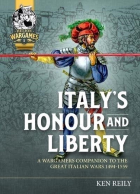 Italy'S Honour and Liberty : A Guide to Wargaming the Great Italian Wars, 1494-1559