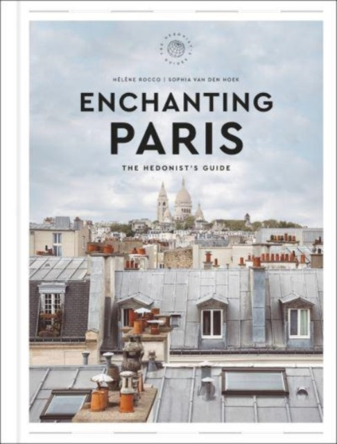 Enchanting Paris : The Hedonist's Guide
