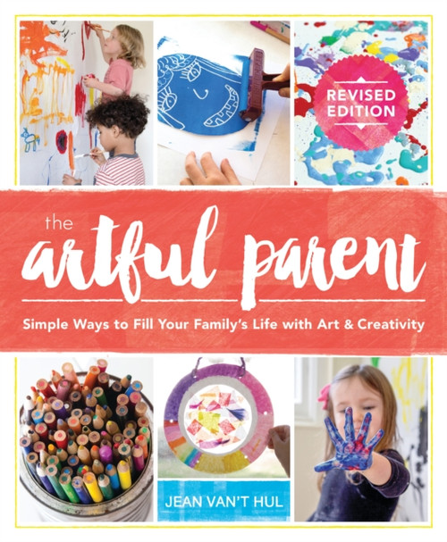 The Artful Parent : Simple Ways to Fill Your Family's Life with Art and Creativity