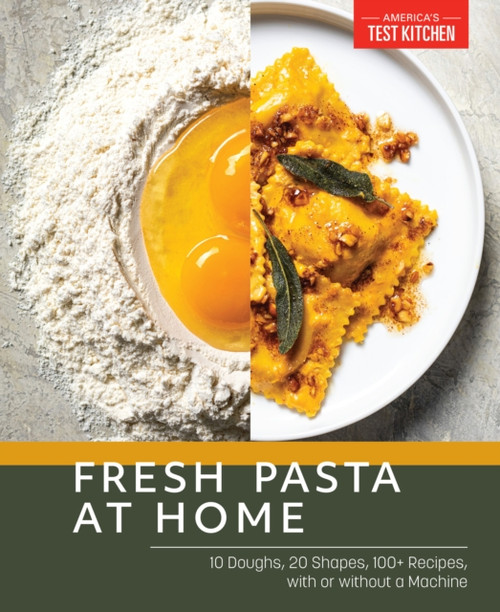 Fresh Pasta at Home : 10 Doughs, 20 Shapes, 100+ Recipes, with or without a Machine