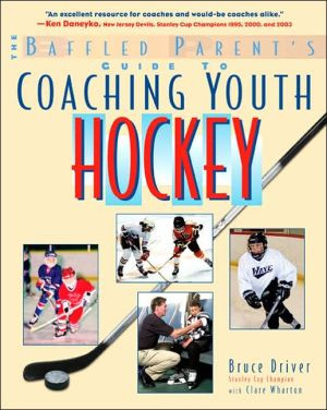 The Baffled Parent's Guide to Coaching Youth Hockey by Bruce Driver (Author)